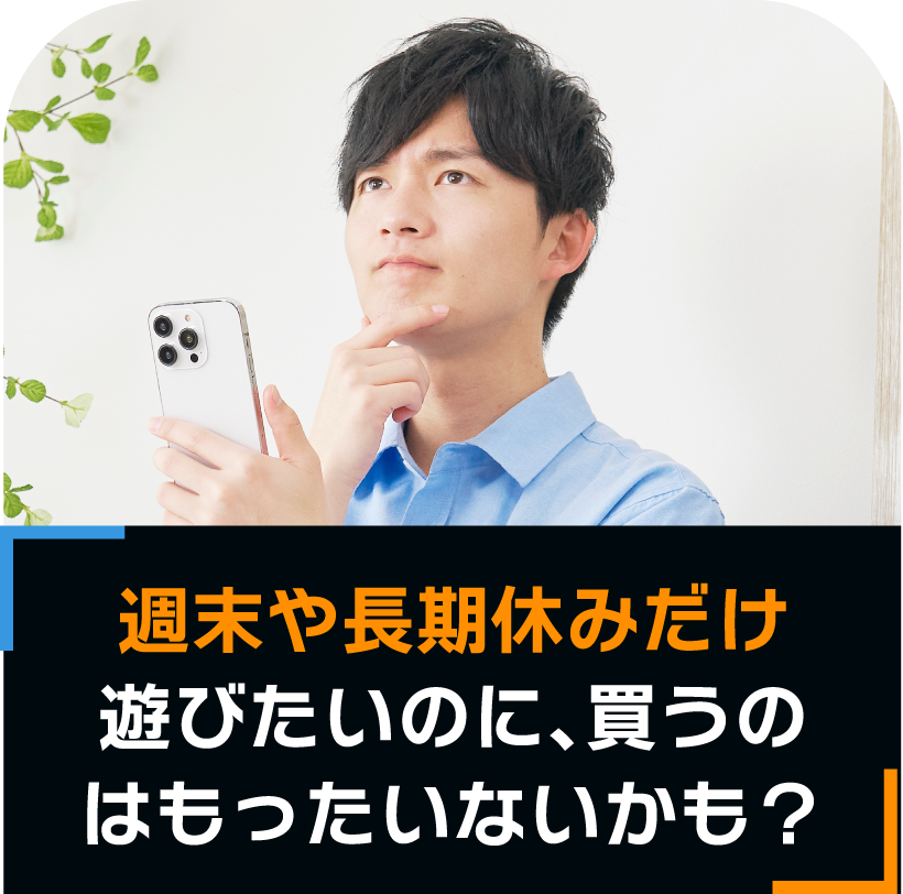 週末や長期休みだけ遊びたいのに、買うのはもったいないかも？
